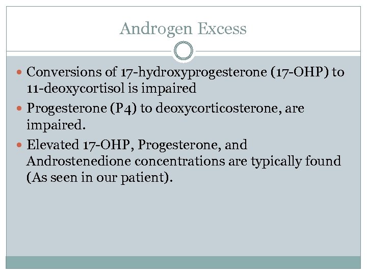 Androgen Excess Conversions of 17 -hydroxyprogesterone (17 -OHP) to 11 -deoxycortisol is impaired Progesterone