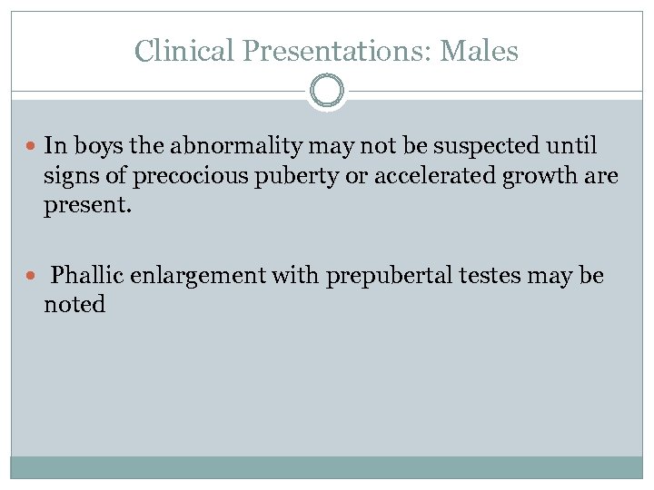 Clinical Presentations: Males In boys the abnormality may not be suspected until signs of