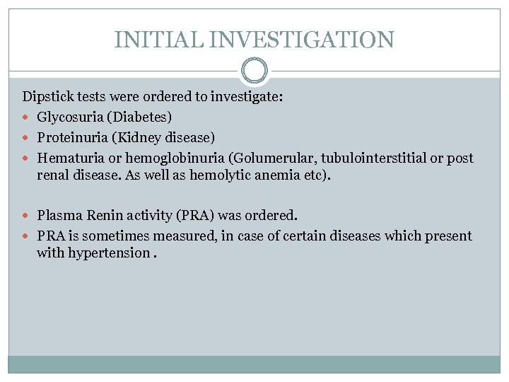 INITIAL INVESTIGATION Dipstick tests were ordered to investigate: Glycosuria (Diabetes) Proteinuria (Kidney disease) Hematuria