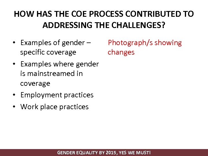 HOW HAS THE COE PROCESS CONTRIBUTED TO ADDRESSING THE CHALLENGES? • Examples of gender