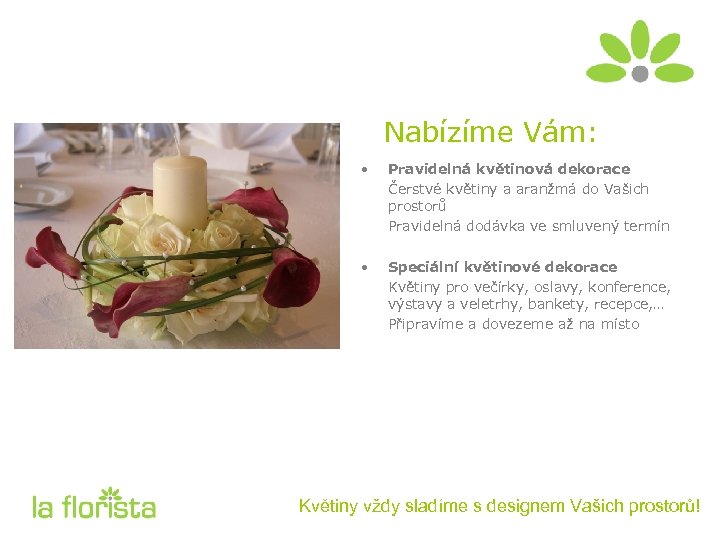 Nabízíme Vám: • Pravidelná květinová dekorace Čerstvé květiny a aranžmá do Vašich prostorů Pravidelná