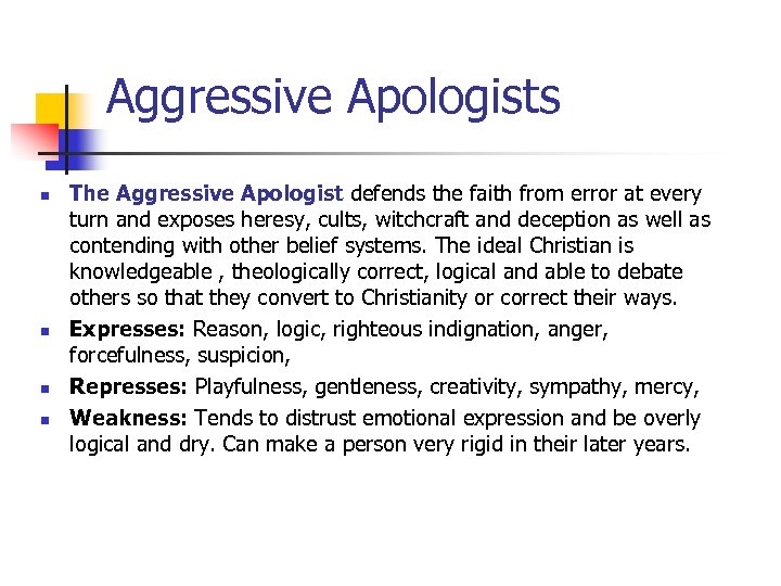 Aggressive Apologists n n The Aggressive Apologist defends the faith from error at every