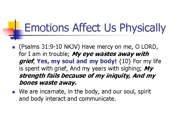 Emotions Affect Us Physically n (Psalms 31: 9 -10 NKJV) Have mercy on me,