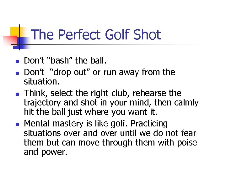 The Perfect Golf Shot n n Don’t “bash” the ball. Don’t “drop out” or