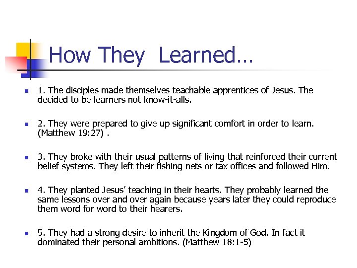 How They Learned… n n n 1. The disciples made themselves teachable apprentices of