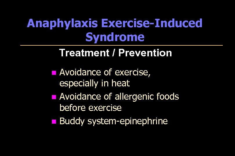 Anaphylaxis Exercise-Induced Syndrome Treatment / Prevention Avoidance of exercise, especially in heat n Avoidance