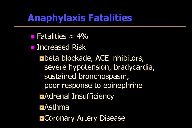 Anaphylaxis Fatalities ≈ 4% n Increased Risk ¦beta blockade, ACE inhibitors, severe hypotension, bradycardia,