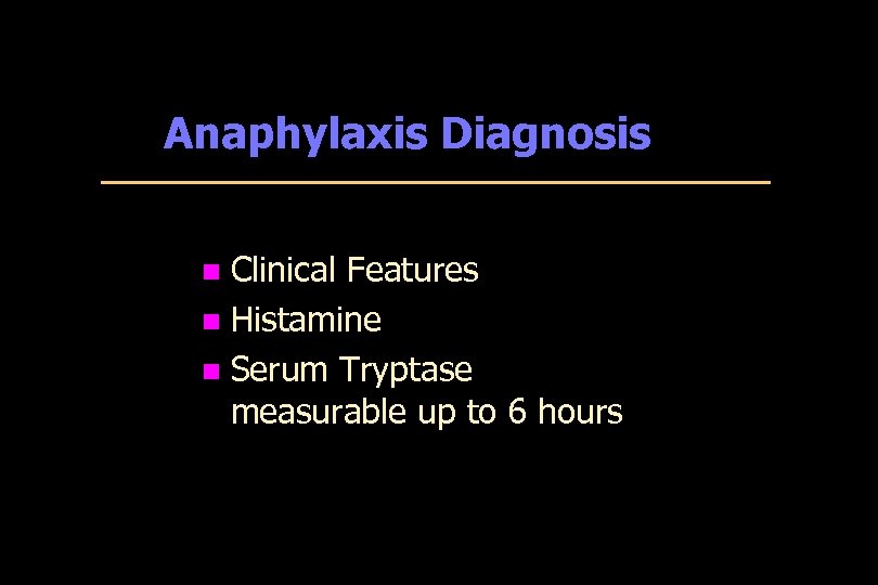 Anaphylaxis Diagnosis Clinical Features n Histamine n Serum Tryptase measurable up to 6 hours