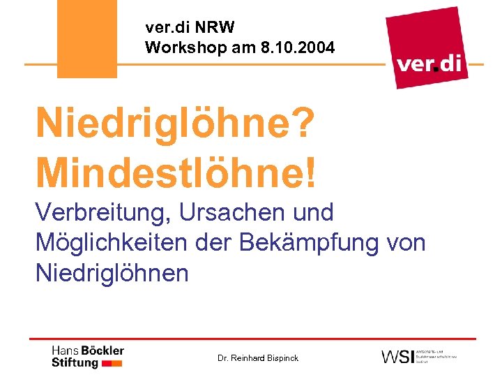 ver. di NRW Workshop am 8. 10. 2004 Niedriglöhne? Mindestlöhne! Verbreitung, Ursachen und Möglichkeiten