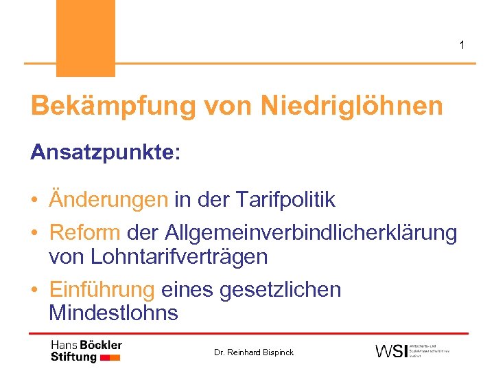 1 Bekämpfung von Niedriglöhnen Ansatzpunkte: • Änderungen in der Tarifpolitik • Reform der Allgemeinverbindlicherklärung