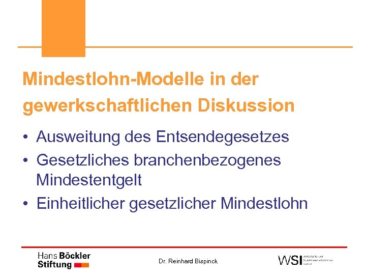 Mindestlohn-Modelle in der gewerkschaftlichen Diskussion • Ausweitung des Entsendegesetzes • Gesetzliches branchenbezogenes Mindestentgelt •