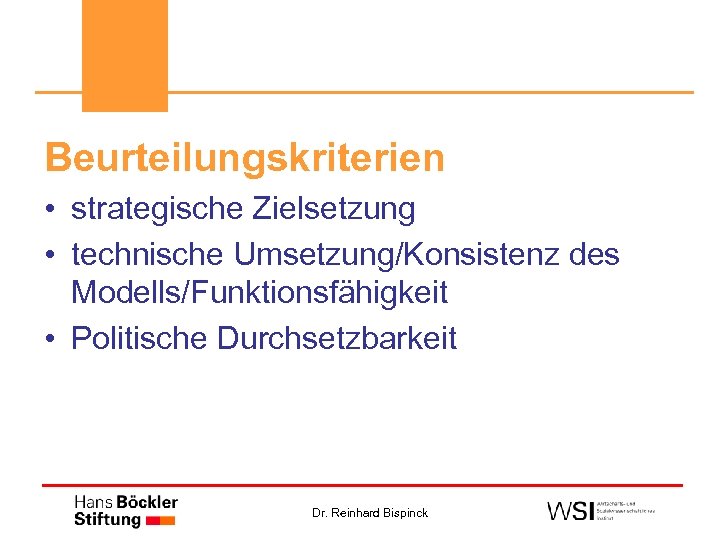 Beurteilungskriterien • strategische Zielsetzung • technische Umsetzung/Konsistenz des Modells/Funktionsfähigkeit • Politische Durchsetzbarkeit Dr. Reinhard