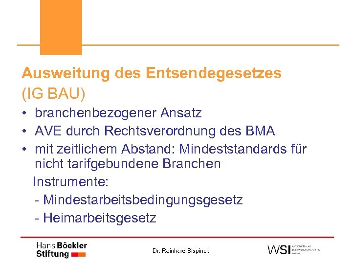 Ausweitung des Entsendegesetzes (IG BAU) • branchenbezogener Ansatz • AVE durch Rechtsverordnung des BMA