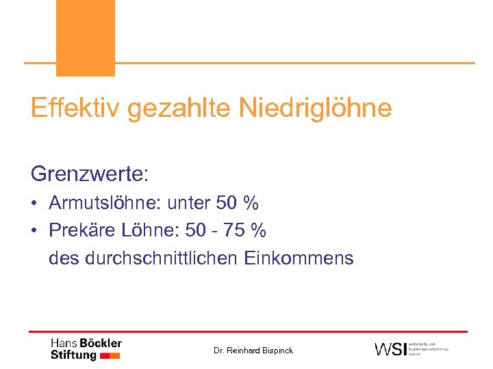 Effektiv gezahlte Niedriglöhne Grenzwerte: • Armutslöhne: unter 50 % • Prekäre Löhne: 50 -