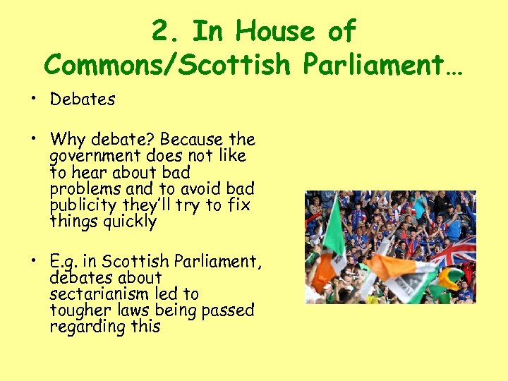 2. In House of Commons/Scottish Parliament… • Debates • Why debate? Because the government