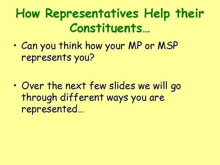 How Representatives Help their Constituents… • Can you think how your MP or MSP