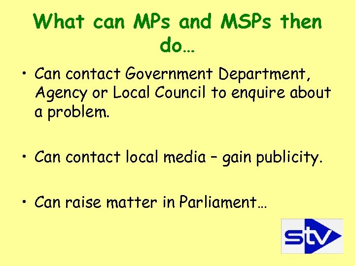 What can MPs and MSPs then do… • Can contact Government Department, Agency or
