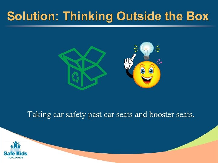 Solution: Thinking Outside the Box Taking car safety past car seats and booster seats.