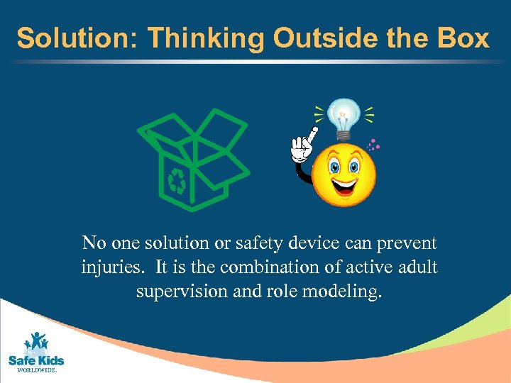 Solution: Thinking Outside the Box No one solution or safety device can prevent injuries.