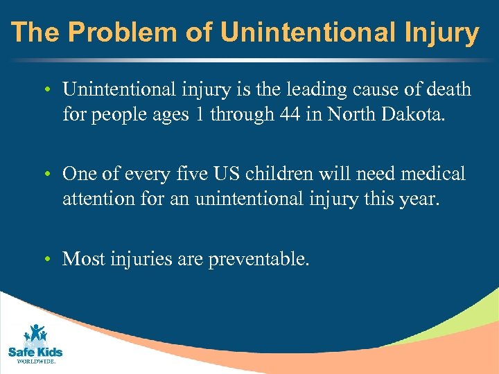 The Problem of Unintentional Injury • Unintentional injury is the leading cause of death