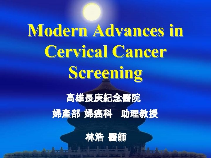 Modern Advances in Cervical Cancer Screening 高雄長庚紀念醫院 婦產部 婦癌科 助理教授 林浩 醫師 
