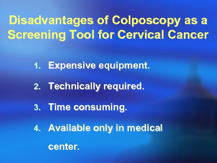 Disadvantages of Colposcopy as a Screening Tool for Cervical Cancer 1. Expensive equipment. 2.