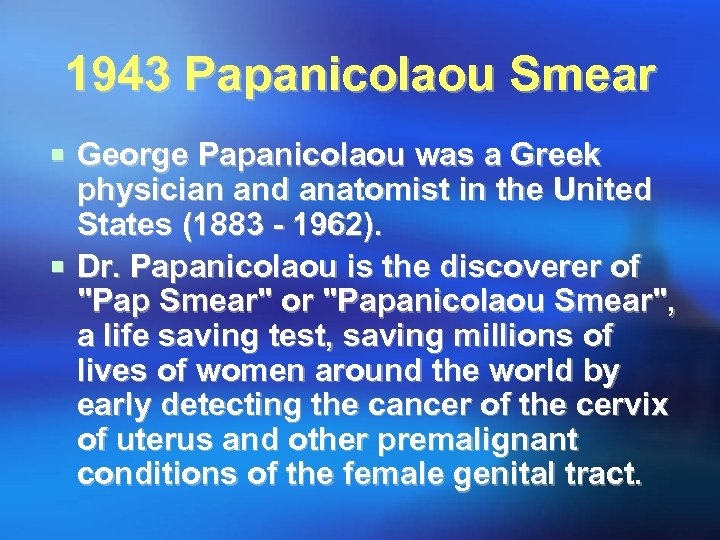 1943 Papanicolaou Smear ¡ George Papanicolaou was a Greek physician and anatomist in the