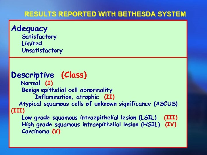 RESULTS REPORTED WITH BETHESDA SYSTEM Adequacy Satisfactory Limited Unsatisfactory Descriptive (Class) Normal (I) Benign