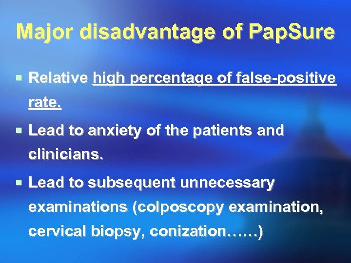 Major disadvantage of Pap. Sure ¡ Relative high percentage of false-positive rate. ¡ Lead