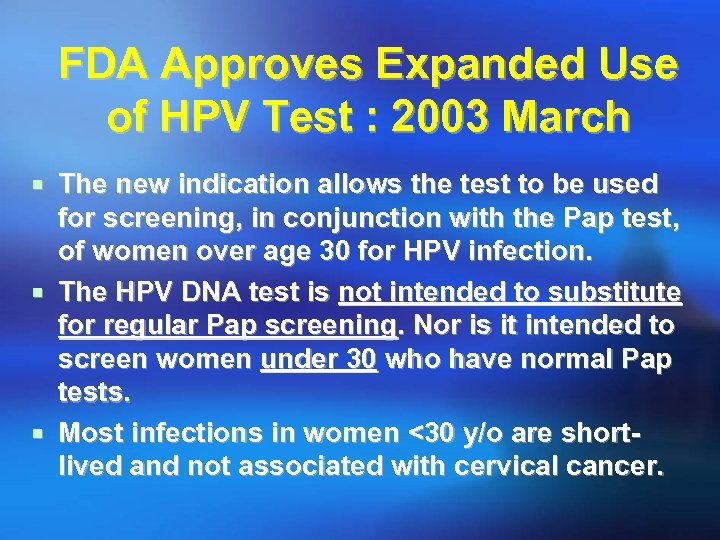 FDA Approves Expanded Use of HPV Test : 2003 March ¡ The new indication