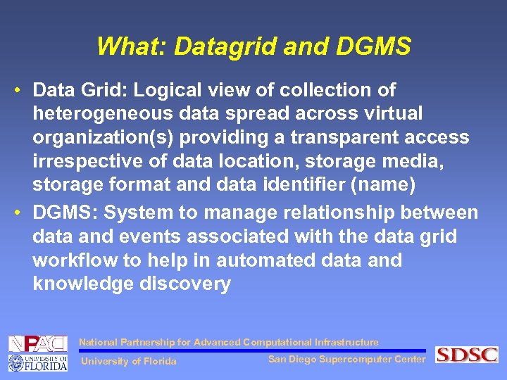 What: Datagrid and DGMS • Data Grid: Logical view of collection of heterogeneous data