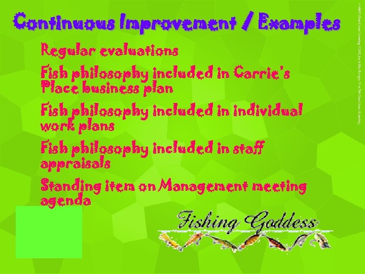 Continuous Improvement / Examples Regular evaluations Fish philosophy included in Carrie’s Place business plan