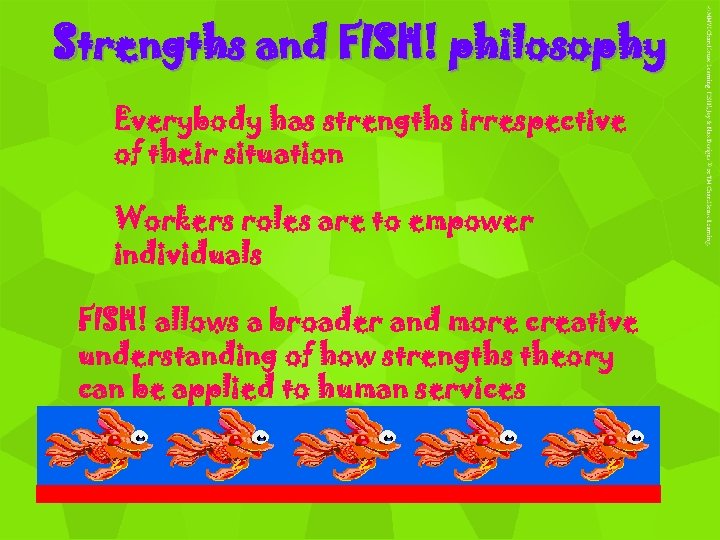Strengths and FISH! philosophy Everybody has strengths irrespective of their situation Workers roles are