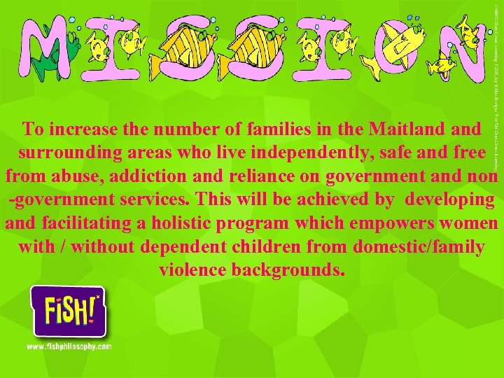 To increase the number of families in the Maitland surrounding areas who live independently,