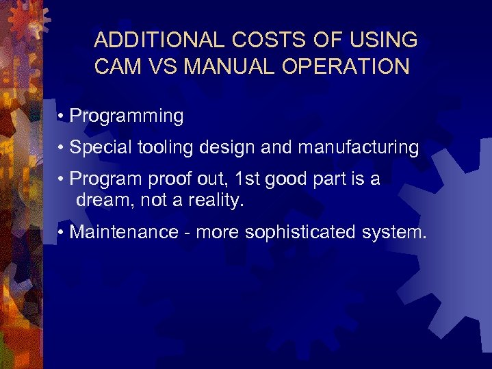 ADDITIONAL COSTS OF USING CAM VS MANUAL OPERATION • Programming • Special tooling design