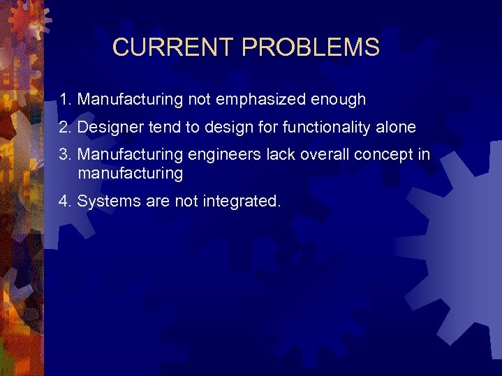 CURRENT PROBLEMS 1. Manufacturing not emphasized enough 2. Designer tend to design for functionality