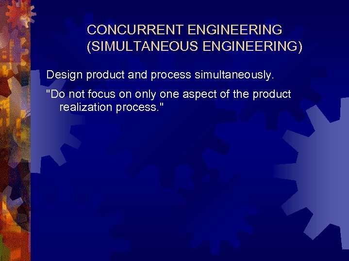 CONCURRENT ENGINEERING (SIMULTANEOUS ENGINEERING) Design product and process simultaneously. 