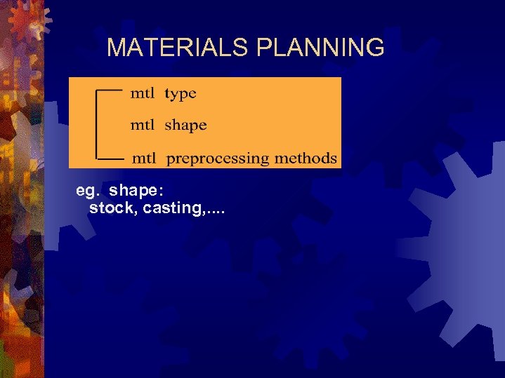 MATERIALS PLANNING eg. shape: stock, casting, . . 