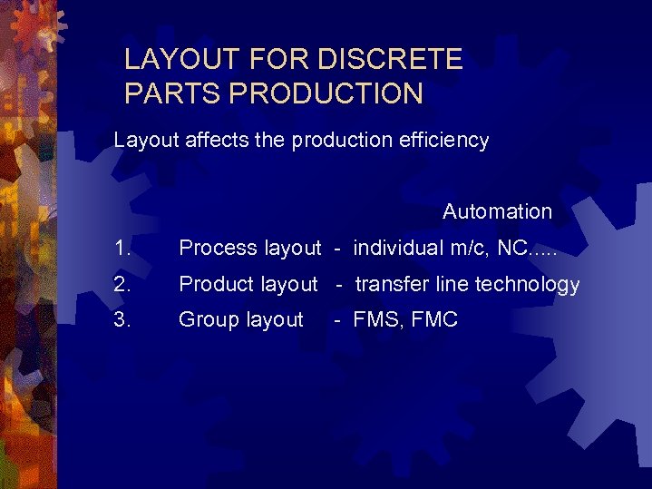 LAYOUT FOR DISCRETE PARTS PRODUCTION Layout affects the production efficiency Automation 1. Process layout