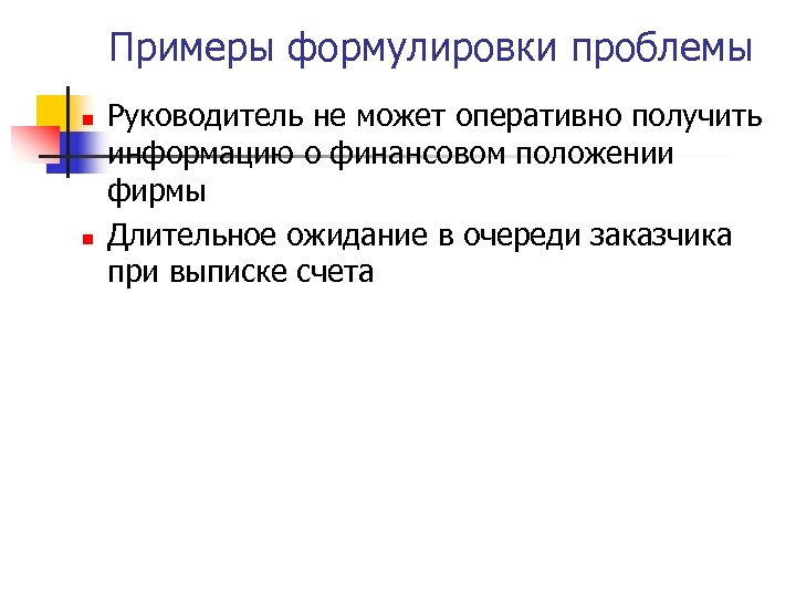 Примеры формулировки проблемы n n Руководитель не может оперативно получить информацию о финансовом положении