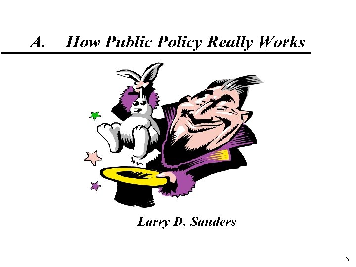 A. How Public Policy Really Works Larry D. Sanders 3 