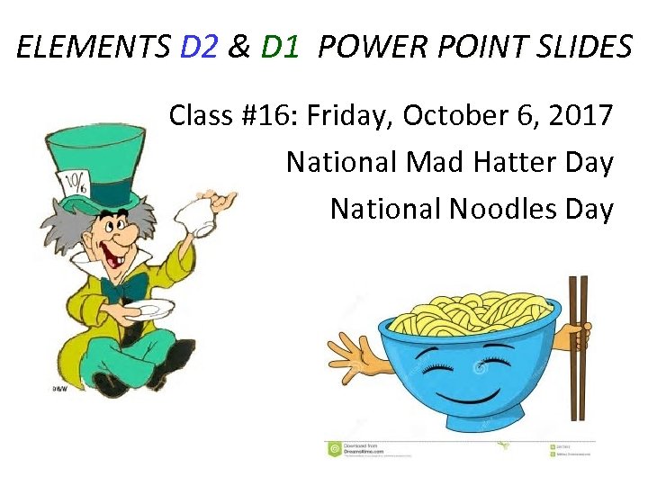 ELEMENTS D 2 & D 1 POWER POINT SLIDES Class #16: Friday, October 6,