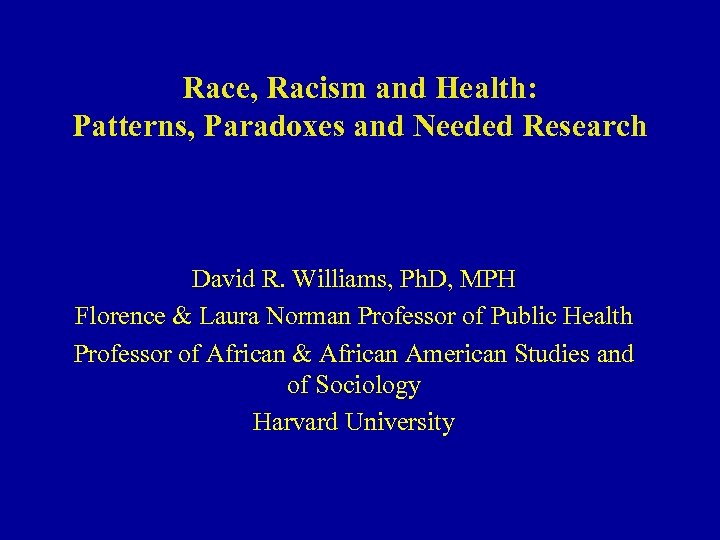 Race, Racism and Health: Patterns, Paradoxes and Needed Research David R. Williams, Ph. D,