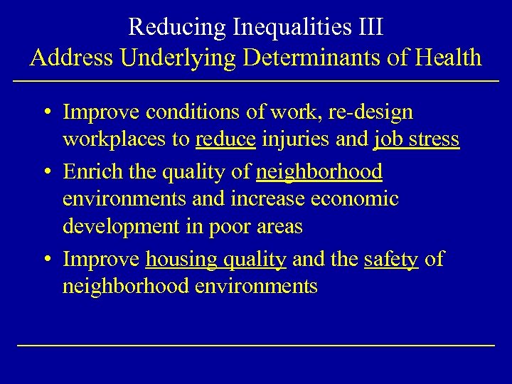 Reducing Inequalities III Address Underlying Determinants of Health • Improve conditions of work, re-design