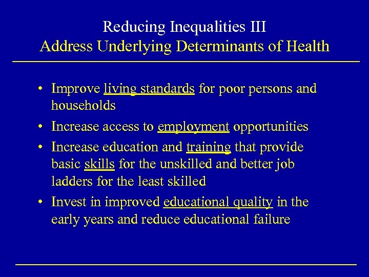 Reducing Inequalities III Address Underlying Determinants of Health • Improve living standards for poor