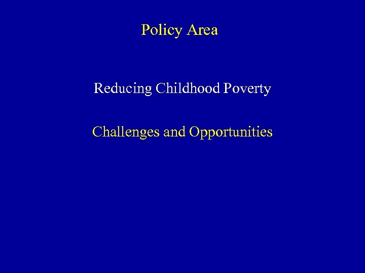 Policy Area Reducing Childhood Poverty Challenges and Opportunities 