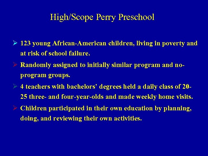 High/Scope Perry Preschool Ø 123 young African-American children, living in poverty and at risk