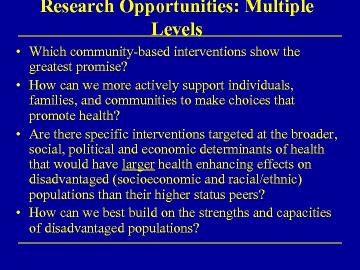 Research Opportunities: Multiple Levels • Which community-based interventions show the greatest promise? • How