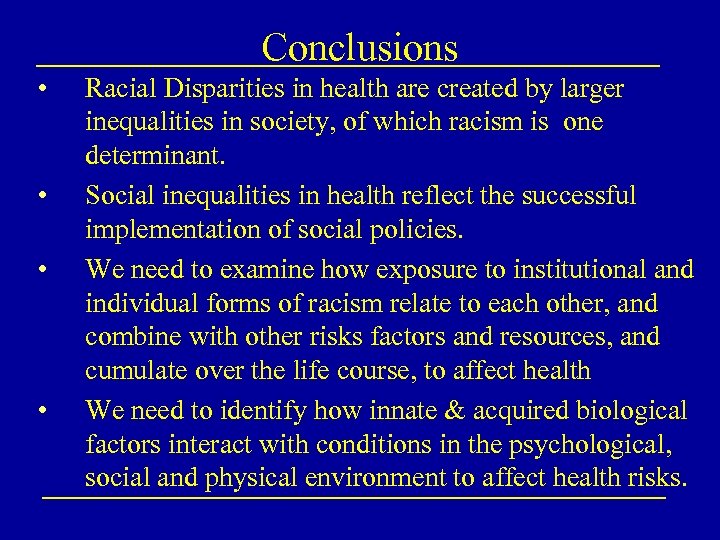 Conclusions • • Racial Disparities in health are created by larger inequalities in society,