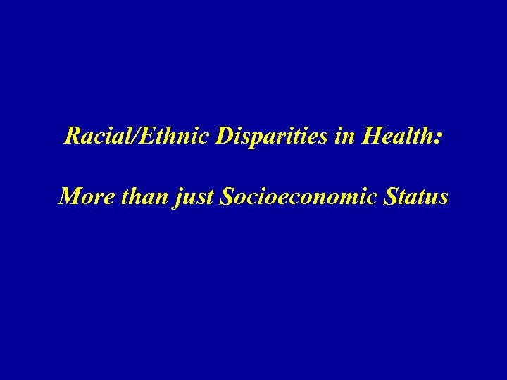 Racial/Ethnic Disparities in Health: More than just Socioeconomic Status 